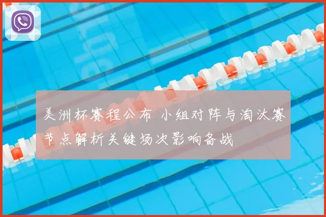 美洲杯赛程公布 小组对阵与淘汰赛节点解析关键场次影响备战
