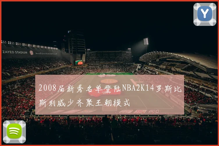 2008届新秀名单登陆NBA2K14罗斯比斯利威少齐聚王朝模式