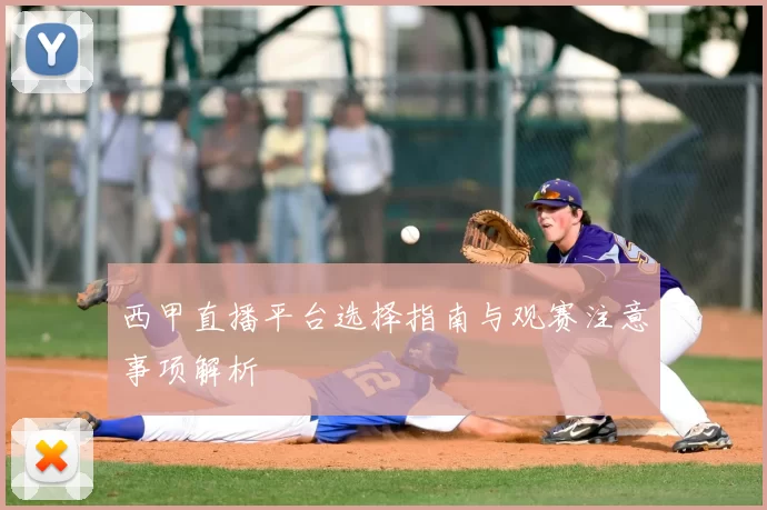 西甲直播平台选择指南与观赛注意事项解析