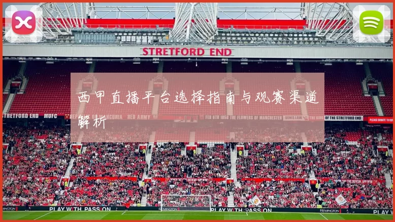 西甲直播平台选择指南与观赛渠道解析