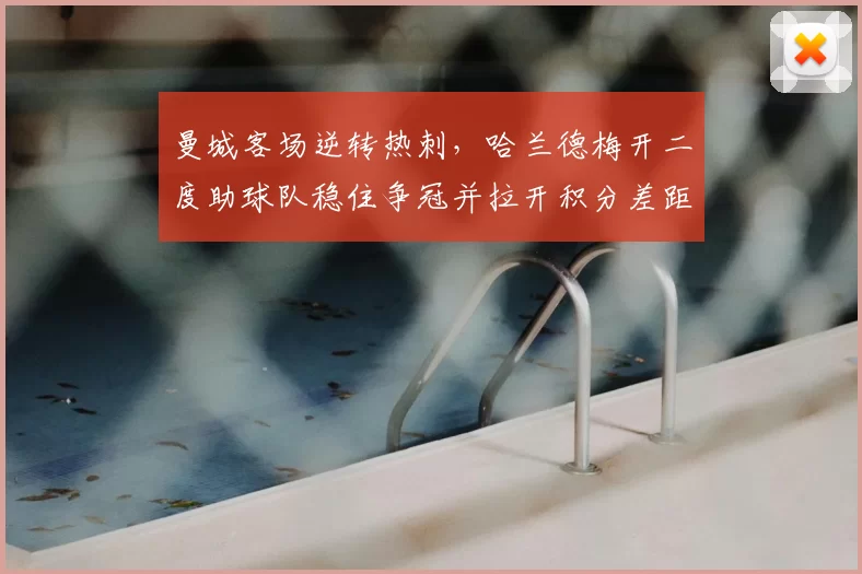 曼城客场逆转热刺，哈兰德梅开二度助球队稳住争冠并拉开积分差距